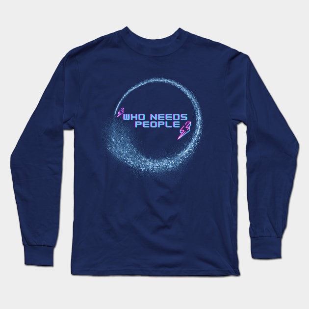 Who Needs People Long Sleeve T-Shirt by Flowers Effect